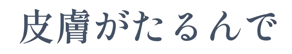皮膚がたるんで